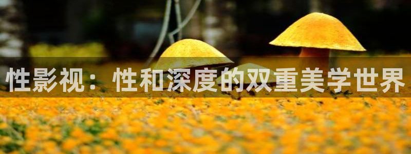 桔子图片下载：性影视：性和深度的双重美学世界